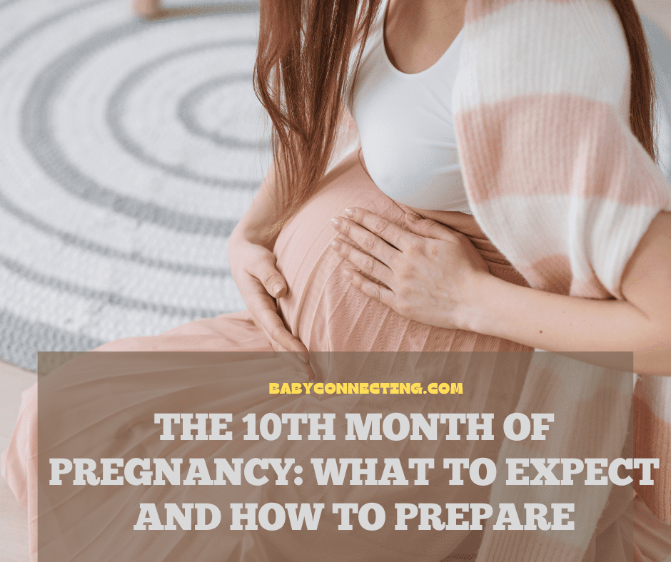 The 10th Month of Pregnancy: What to Expect and How to Prepare
